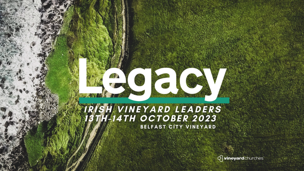 Legacy Irish Vineyard Leaders Conference 2023 Belfast City Vineyard